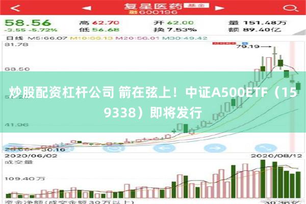 炒股配资杠杆公司 箭在弦上！中证A500ETF（159338）即将发行