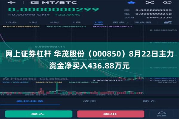 网上证劵杠杆 华茂股份（000850）8月22日主力资金净买入436.88万元